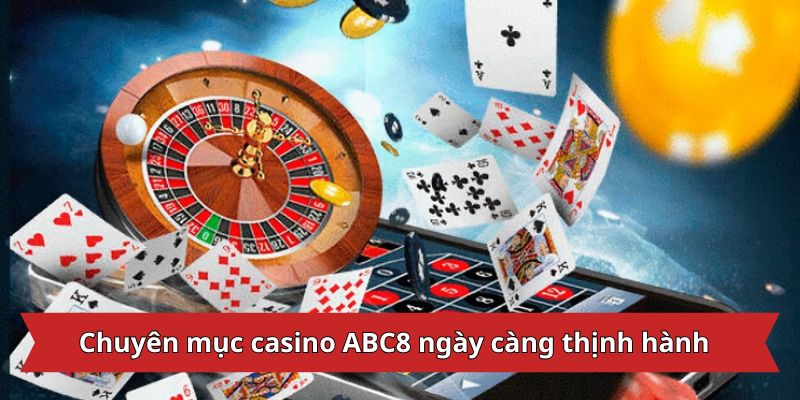 Chuyên mục casino ABC8 ngày càng thịnh hành