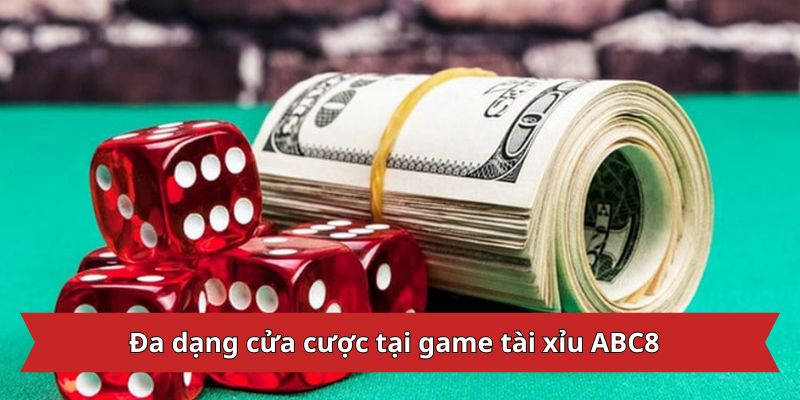 Đa dạng cửa cược tại game tài xỉu ABC8